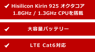 Hisilicon Kirin 925 オクタコア 1.8GHz / 1.3GHz CPUを搭載、4,100mAhの大容量バッテリー、LTE Cat6対応